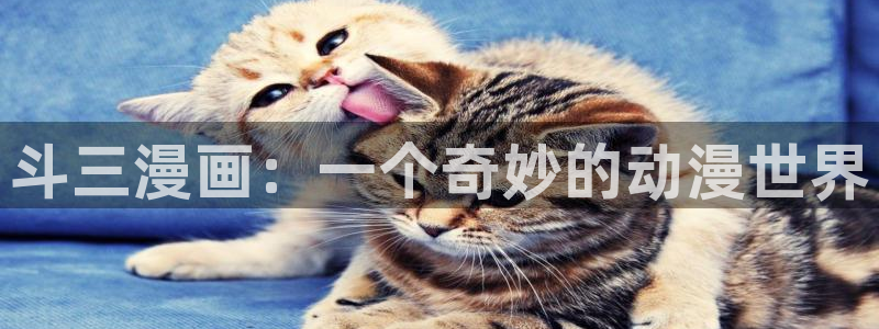 香蕉漫画网站入口：斗三漫画：一个奇妙的动漫世界