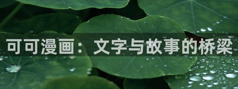 香蕉文化漫画平台免费入口：可可漫画：文字与故事的桥梁