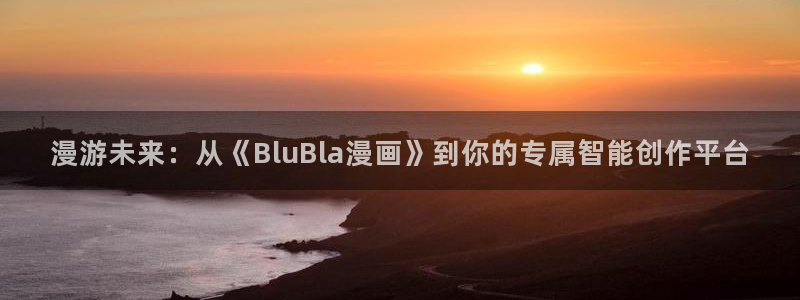 香蕉漫画链接：漫游未来：从《BluBla漫画》到你的专属智能创作平台