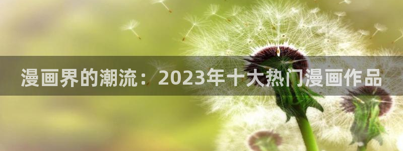 香蕉文化漫画书免费阅读更新：漫画界的潮流：2023年十大热门漫画作品